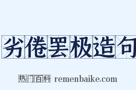 劣倦罢极造句是什么意思的图片